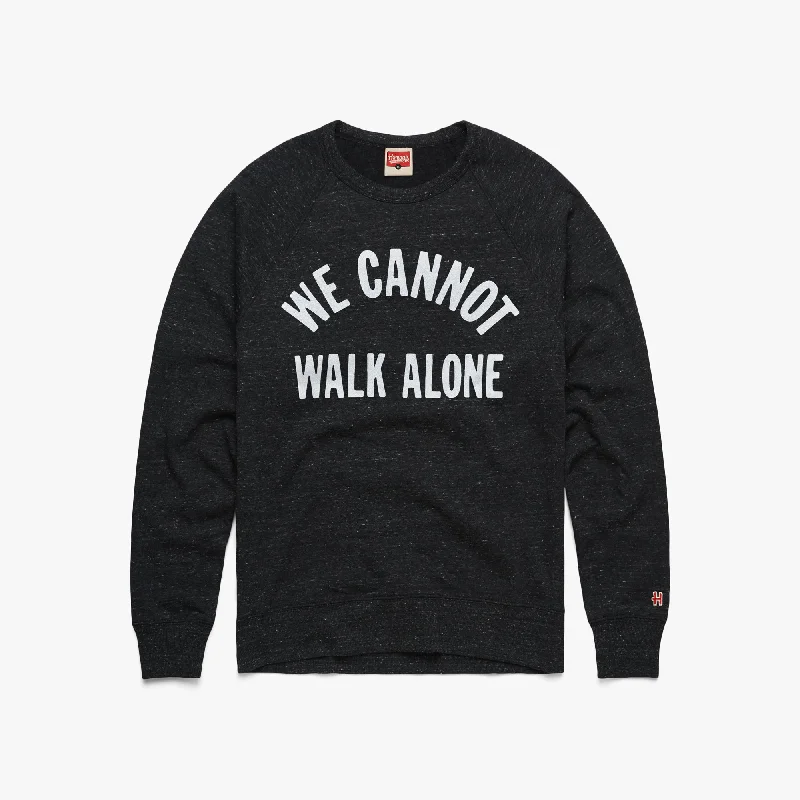 We Cannot Walk Alone Crewneck